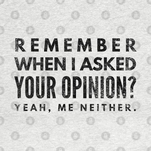 Remember When I Asked Your Opinion? Yeah, Me Neither - Funny Sayings by Textee Store